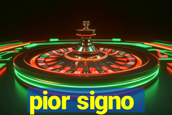 pior signo